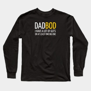 DAD BOD I HAVE A LOT OF GUTS OR AT LEAST ONE BIG ONE Long Sleeve T-Shirt